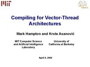 Compiling for VectorThread Architectures Mark Hampton and Krste