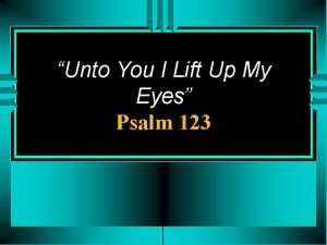 Unto you i lift up my eyes