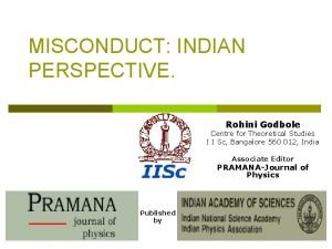 MISCONDUCT INDIAN PERSPECTIVE Rohini Godbole Centre for Theoretical