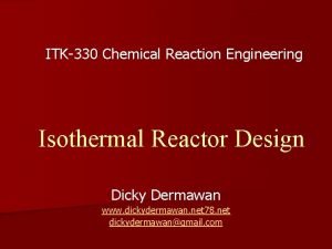 ITK330 Chemical Reaction Engineering Isothermal Reactor Design Dicky