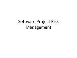 Software Project Risk Management 1 Risk Management The