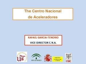 The Centro Nacional de Aceleradores RAFAEL GARCIATENORIO VICEDIRECTOR