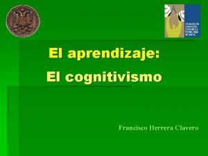El aprendizaje El cognitivismo Francisco Herrera Clavero La