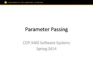 Parameter Passing COP 3402 Software Systems Spring 2014