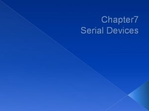 Chapter 7 Serial Devices Serial devices Terminal Modem