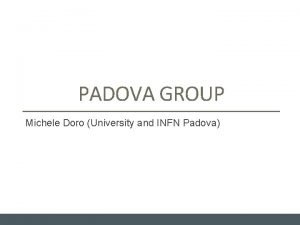 PADOVA GROUP Michele Doro University and INFN Padova