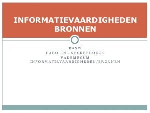 INFORMATIEVAARDIGHEDEN BRONNEN BASW CAROLINE NECKEBROECK VADEMECUM INFORMATIEVAARDIGHEDENBRONNEN Inleiding