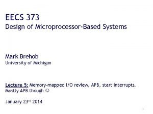 EECS 373 Design of MicroprocessorBased Systems Mark Brehob