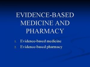 EVIDENCEBASED MEDICINE AND PHARMACY 1 2 Evidencebased medicine
