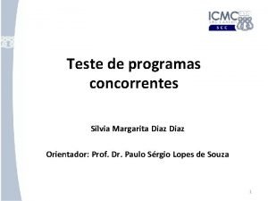 Teste de programas concorrentes Silvia Margarita Diaz Orientador
