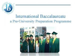 International Baccalaureate a PreUniversity Preparation Programme How does