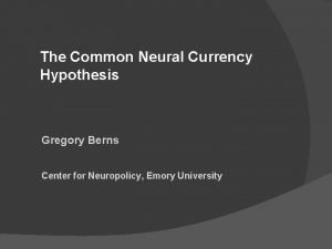 The Common Neural Currency Hypothesis Gregory Berns Center