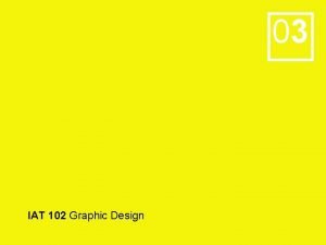 03 IAT 102 Graphic Design 03 Design Basics