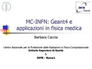 MCINFN Geant 4 e applicazioni in fisica medica