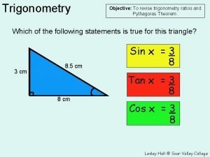 Trigonometry Objective To revise trigonometry ratios and Pythagoras