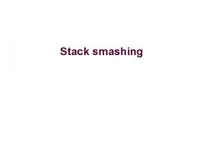 Stack smashing Stack smashing buffer overflow One of