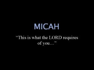 MICAH This is what the LORD requires of