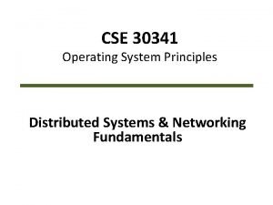 CSE 30341 Operating System Principles Distributed Systems Networking