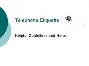 Telephone Etiquette Helpful Guidelines and Hints Objectives Enhance