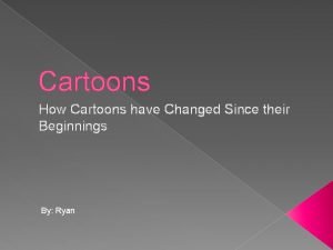 Cartoons How Cartoons have Changed Since their Beginnings