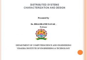 DISTRIBUTED SYSTEMS CHARACTERIZATION AND DESIGN Presented by Dr