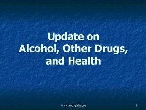 Update on Alcohol Other Drugs and Health www