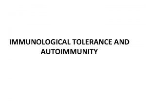 IMMUNOLOGICAL TOLERANCE AND AUTOIMMUNITY Tolerance Specific immunologic unresponsiveness