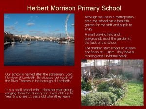 Herbert Morrison Primary School Although we live in