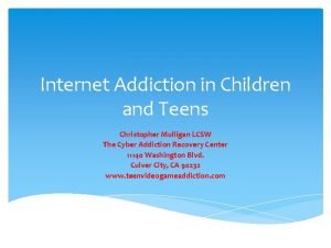 Internet Addiction in Children and Teens Christopher Mulligan