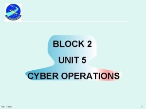 BLOCK 2 UNIT 5 CYBER OPERATIONS Ver IT