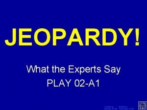 JEOPARDY Click Once to Begin What the Experts