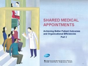 SHARED MEDICAL APPOINTMENTS Achieving Better Patient Outcomes and