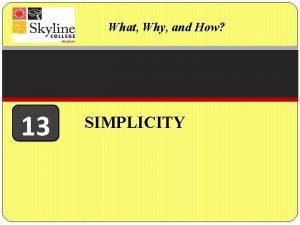 What Why and How 13 SIMPLICITY SIMPLICITY WHAT