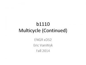 b 1110 Multicycle Continued ENGR x D 52