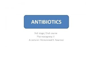 ANTIBIOTICS 3 rd stage 2 nd course Pharmacognosy