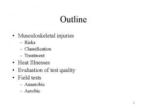 Outline Musculoskeletal injuries Risks Classification Treatment Heat Illnesses