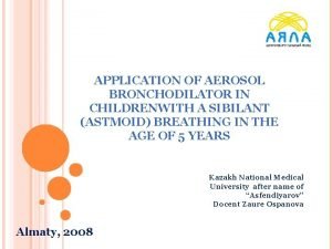 APPLICATION OF AEROSOL BRONCHODILATOR IN CHILDRENWITH A SIBILANT