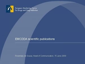 EMCDDA scientific publications Rosemary de Sousa Head of