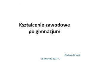 Ksztacenie zawodowe po gimnazjum Barbara Nowak 15 kwietnia