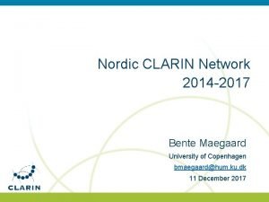 Nordic CLARIN Network 2014 2017 Bente Maegaard University