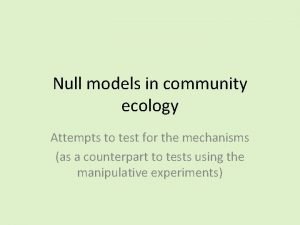 Null models in community ecology Attempts to test