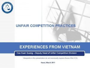 UNFAIR COMPETITION PRACTICES EXPERIENCES FROM VIETNAM Cao Xuan