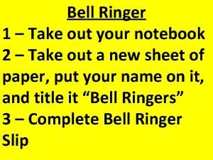Bell Ringer 1 Take out your notebook 2