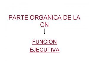 PARTE ORGANICA DE LA CN FUNCION EJECUTIVA PARTE