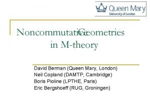 Noncommutative Geometries in Mtheory David Berman Queen Mary