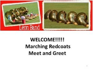 WELCOME Marching Redcoats Meet and Greet 1 Agenda