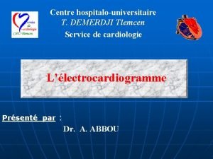 Centre hospitalouniversitaire T DEMERDJI Tlemcen Service de cardiologie