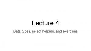 Lecture 4 Data types select helpers and exercises