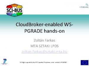 Cloud Brokerenabled WSPGRADE handson Zoltn Farkas MTA SZTAKI