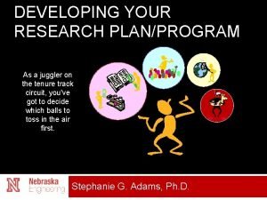 DEVELOPING YOUR RESEARCH PLANPROGRAM As a juggler on